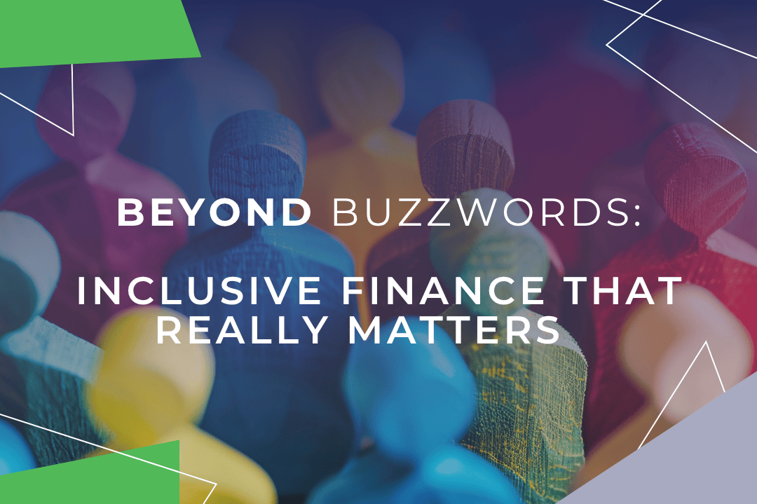 Beyond Buzzwords: Inclusive Finance That Really Matters
